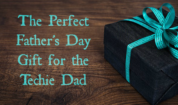 The Perfect Father's Day Gift for the Techie Dad