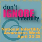 National Infertility Awareness Week:  Don’t Ignore Endometriosis