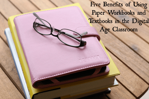Five Benefits of Using Paper Workbooks and Textbooks in the Digital Age Classroom