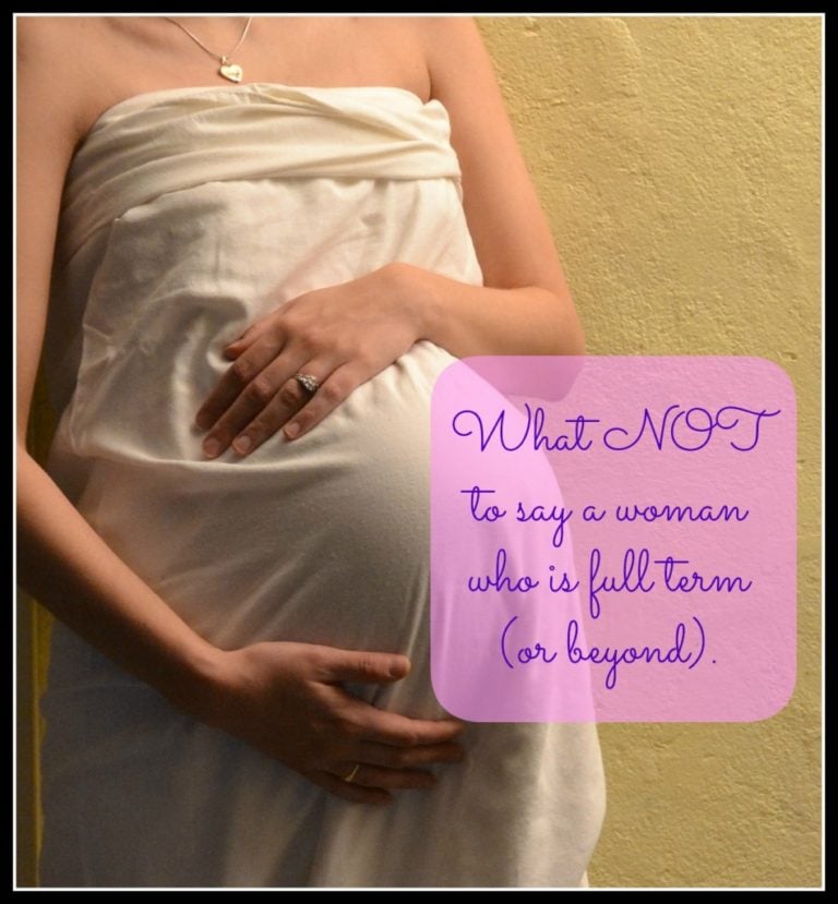 What NOT to Say to a Woman Who is Full Term (or Beyond)