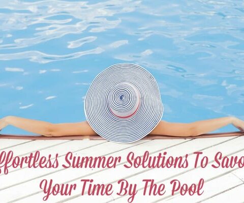 Effortless Summer Solutions To Savor Your Time By The Pool