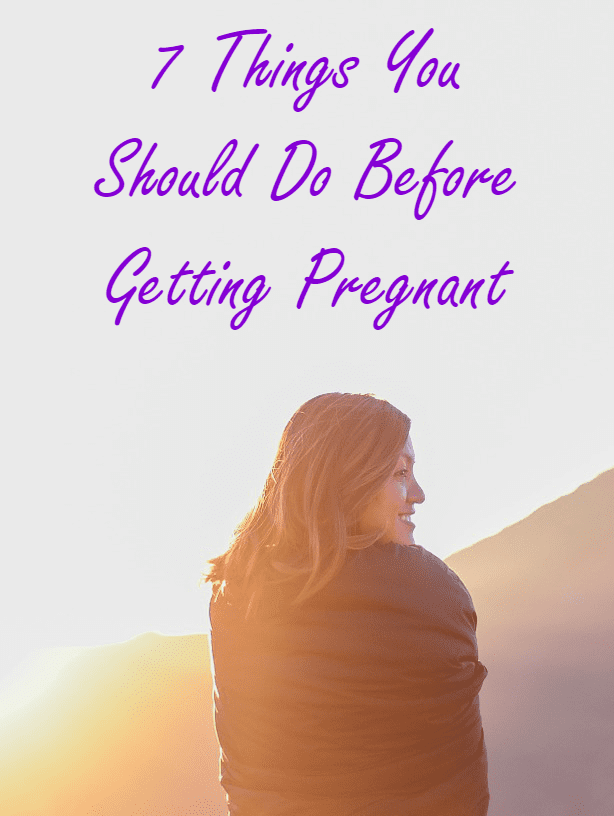 Seven Things You Should Do Before Getting Pregnant