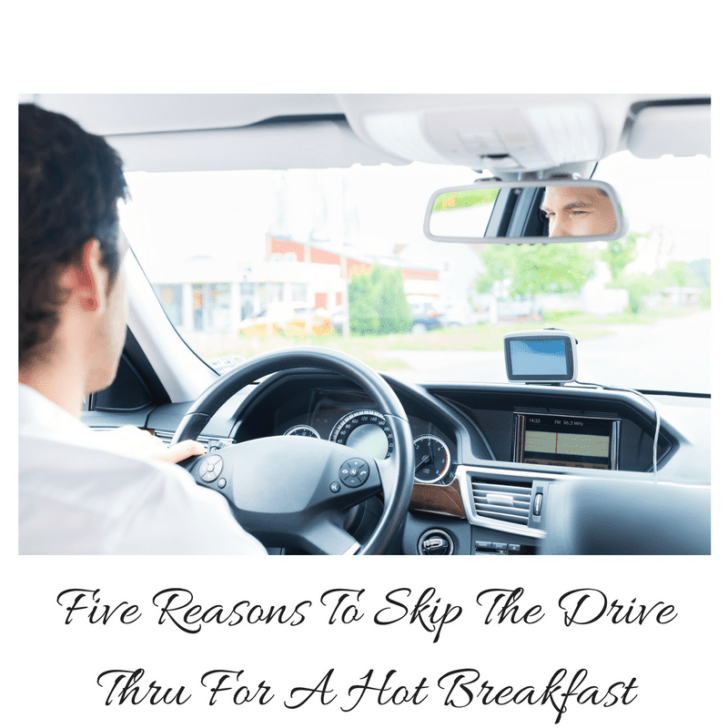 Five Reasons to Skip The Drive Thru For A Hot Breakfast