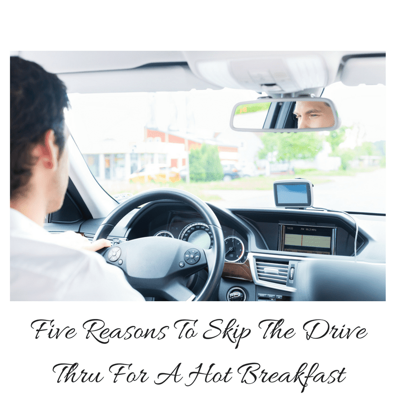 Five Reasons To Skip The Drive Thru For A Hot Breakfast